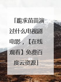 跪求苗苗演过什么电视剧电影，【在线观看】免费百度云资源