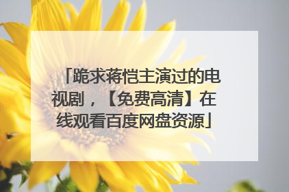 跪求蒋恺主演过的电视剧,【免费高清】在线观看百度网盘资源