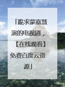 跪求蒙嘉慧演的电视剧，【在线观看】免费百度云资源