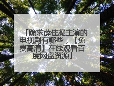 跪求薛佳凝主演的电视剧有哪些，【免费高清】在线观看百度网盘资源
