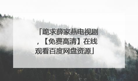 跪求薛家燕电视剧,【免费高清】在线观看百度网盘资源