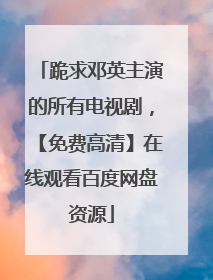 跪求邓英主演的所有电视剧，【免费高清】在线观看百度网盘资源