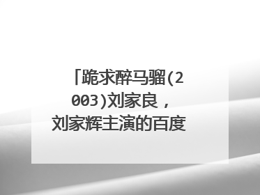 跪求醉马骝(2003)刘家良，刘家辉主演的百度云资源，可以在线免费播放