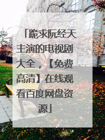 跪求阮经天主演的电视剧大全，【免费高清】在线观看百度网盘资源