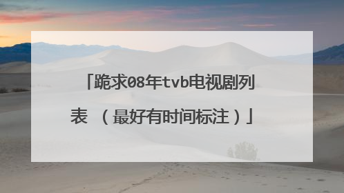 跪求08年tvb电视剧列表 （最好有时间标注）
