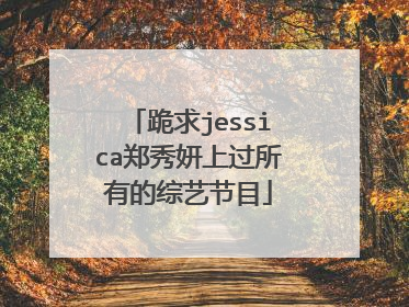 跪求jessica郑秀妍上过所有的综艺节目