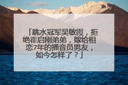 跳水冠军吴敏霞，拒绝霍启刚弟弟，嫁给相恋7年的播音员男友，如今怎样了？