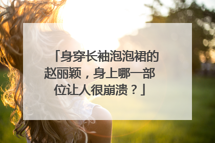 身穿长袖泡泡裙的赵丽颖,身上哪一部位让人很崩溃?