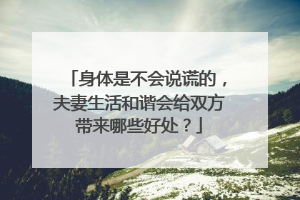身体是不会说谎的,夫妻生活和谐会给双方带来哪些好处?