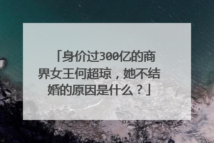 身价过300亿的商界女王何超琼，她不结婚的原因是什么？
