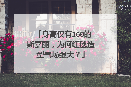 身高仅有160的斯嘉丽,为何红毯造型气场强大?