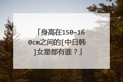 身高在150~160cm之间的[中日韩]女星都有谁？