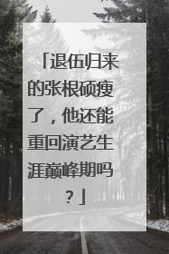 退伍归来的张根硕瘦了,他还能重回演艺生涯巅峰期吗?