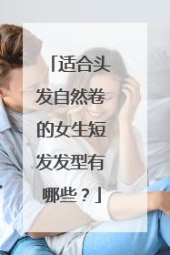 适合头发自然卷的女生短发发型有哪些?