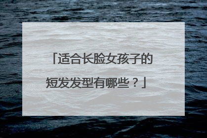 适合长脸女孩子的短发发型有哪些？