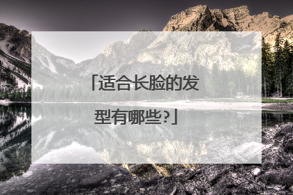 适合长脸的发型有哪些?