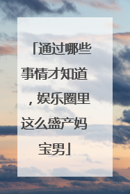 通过哪些事情才知道,娱乐圈里这么盛产妈宝男
