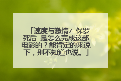速度与激情7 保罗死后 是怎么完成这部电影的?能肯定的来说下,别不知道也说。