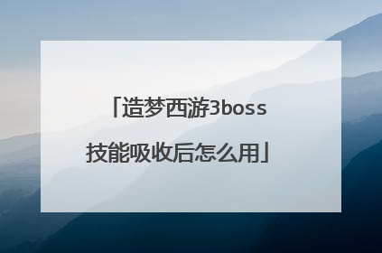 造梦西游3boss技能吸收后怎么用