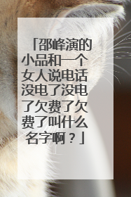 邵峰演的小品和一个女人说电话没电了没电了欠费了欠费了叫什么名字啊？