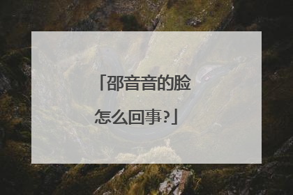 邵音音的脸怎么回事?
