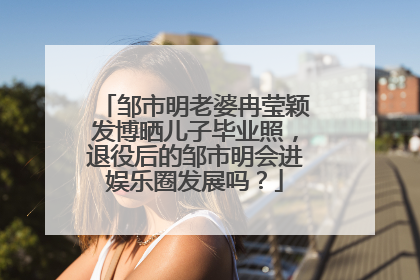 邹市明老婆冉莹颖发博晒儿子毕业照,退役后的邹市明会进娱乐圈发展吗?