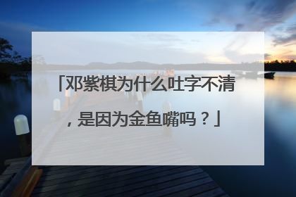 邓紫棋为什么吐字不清，是因为金鱼嘴吗？