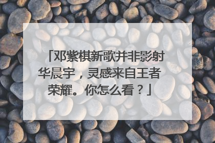 邓紫棋新歌并非影射华晨宇,灵感来自王者荣耀。你怎么看?