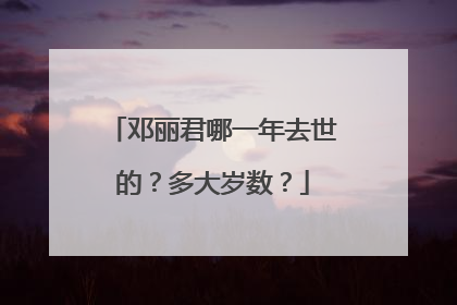 邓丽君哪一年去世的？多大岁数？