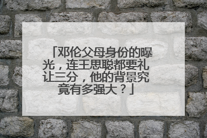 邓伦父母身份的曝光，连王思聪都要礼让三分，他的背景究竟有多强大？