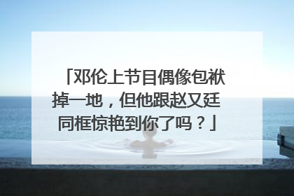 邓伦上节目偶像包袱掉一地,但他跟赵又廷同框惊艳到你了吗?