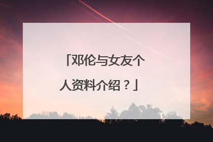 邓伦与女友个人资料介绍?