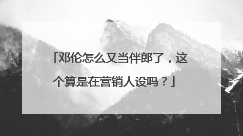 邓伦怎么又当伴郎了，这个算是在营销人设吗？