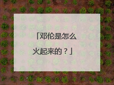 邓伦是怎么火起来的?