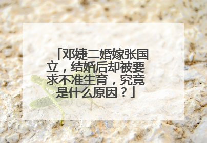 邓婕二婚嫁张国立，结婚后却被要求不准生育，究竟是什么原因？