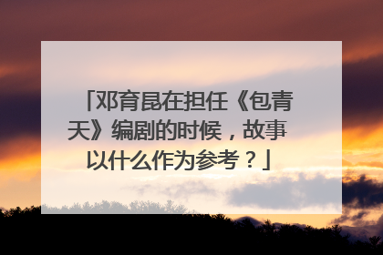 邓育昆在担任《包青天》编剧的时候,故事以什么作为参考?