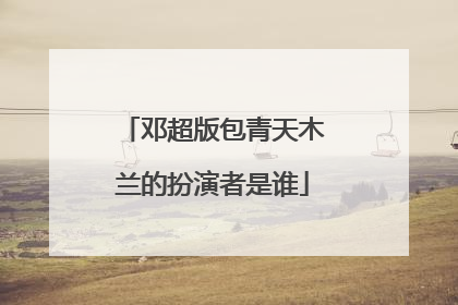 邓超版包青天木兰的扮演者是谁