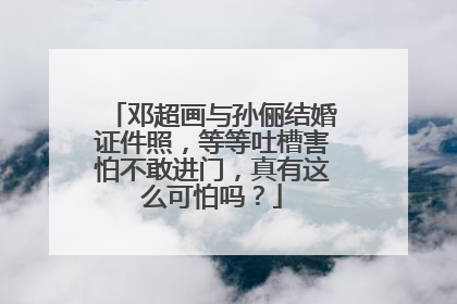邓超画与孙俪结婚证件照，等等吐槽害怕不敢进门，真有这么可怕吗？