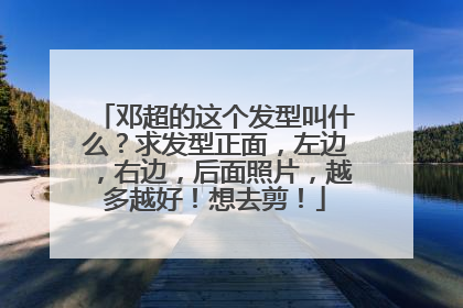 邓超的这个发型叫什么?求发型正面,左边,右边,后面照片,越多越好!想去剪!