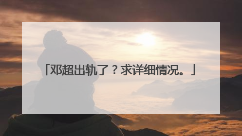 邓超出轨了?求详细情况。