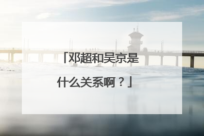 邓超和吴京是什么关系啊?