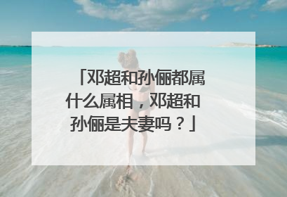 邓超和孙俪都属什么属相，邓超和孙俪是夫妻吗？