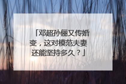 邓超孙俪又传婚变，这对模范夫妻还能坚持多久？