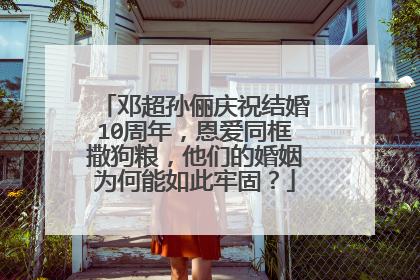 邓超孙俪庆祝结婚10周年，恩爱同框撒狗粮，他们的婚姻为何能如此牢固？