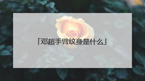 邓超手臂纹身是什么