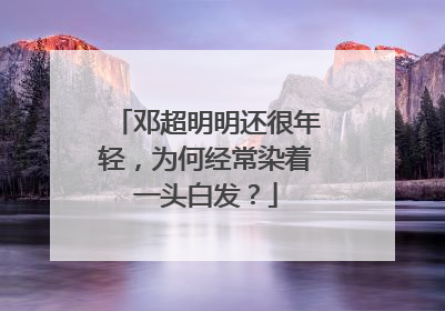 邓超明明还很年轻，为何经常染着一头白发？