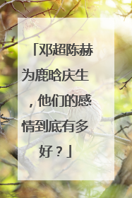 邓超陈赫为鹿晗庆生，他们的感情到底有多好？