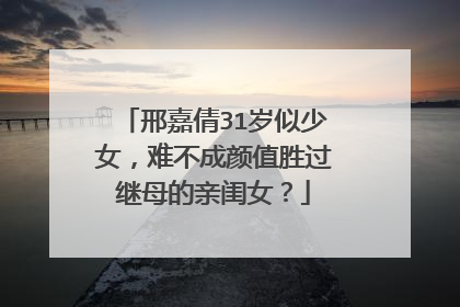 邢嘉倩31岁似少女，难不成颜值胜过继母的亲闺女？