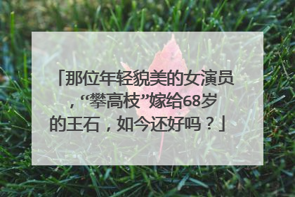 那位年轻貌美的女演员，“攀高枝”嫁给68岁的王石，如今还好吗？