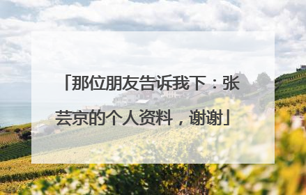 那位朋友告诉我下：张芸京的个人资料，谢谢